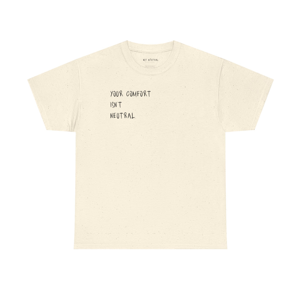 Your Comfort Isn’t Neutral Tee Heavy Cotton Tee