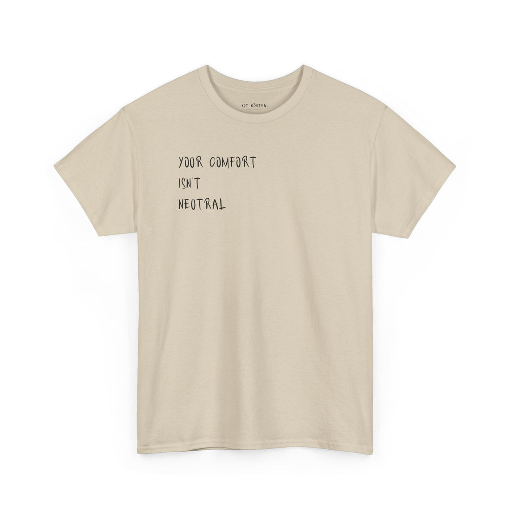 Your Comfort Isn’t Neutral Tee Heavy Cotton Tee