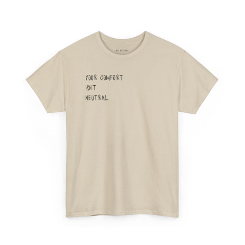 Your Comfort Isn’t Neutral Tee Heavy Cotton Tee
