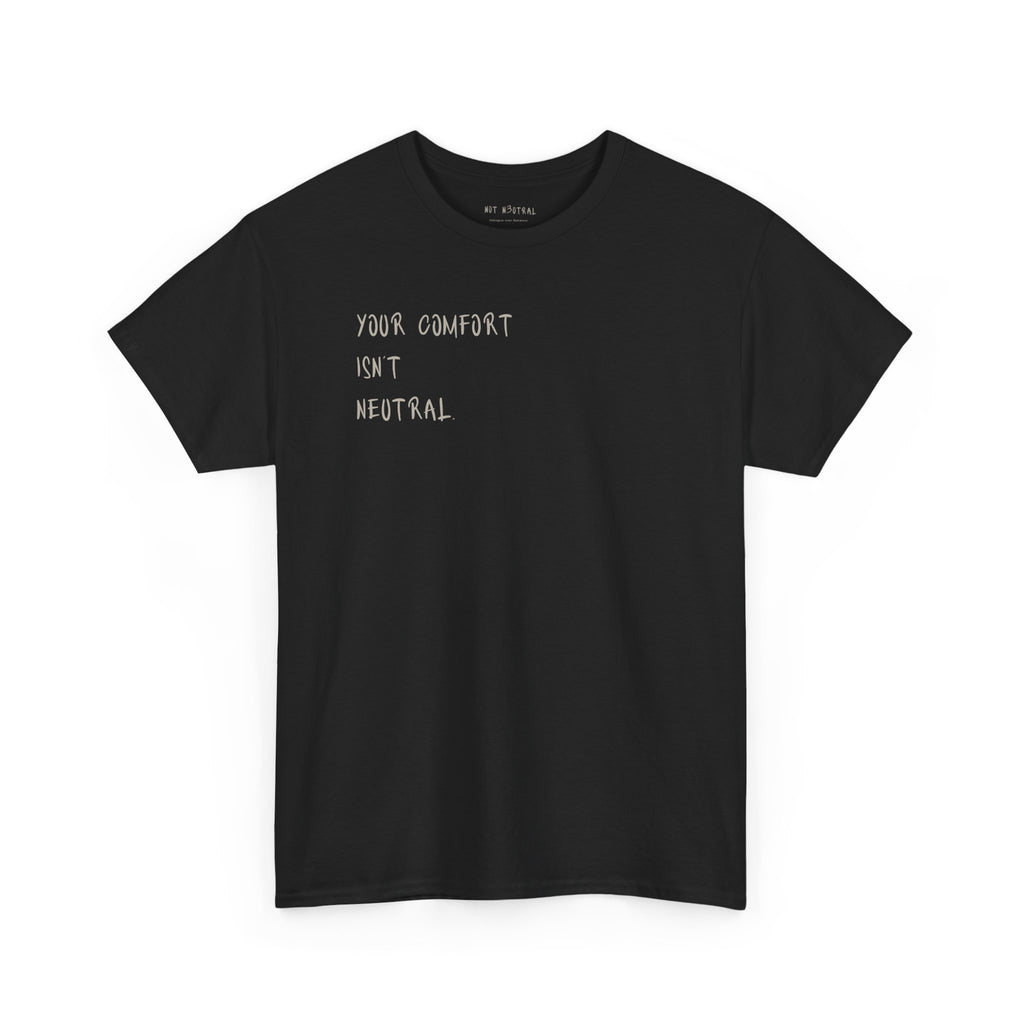 Your Comfort Isn’t Neutral Tee Heavy Cotton Tee