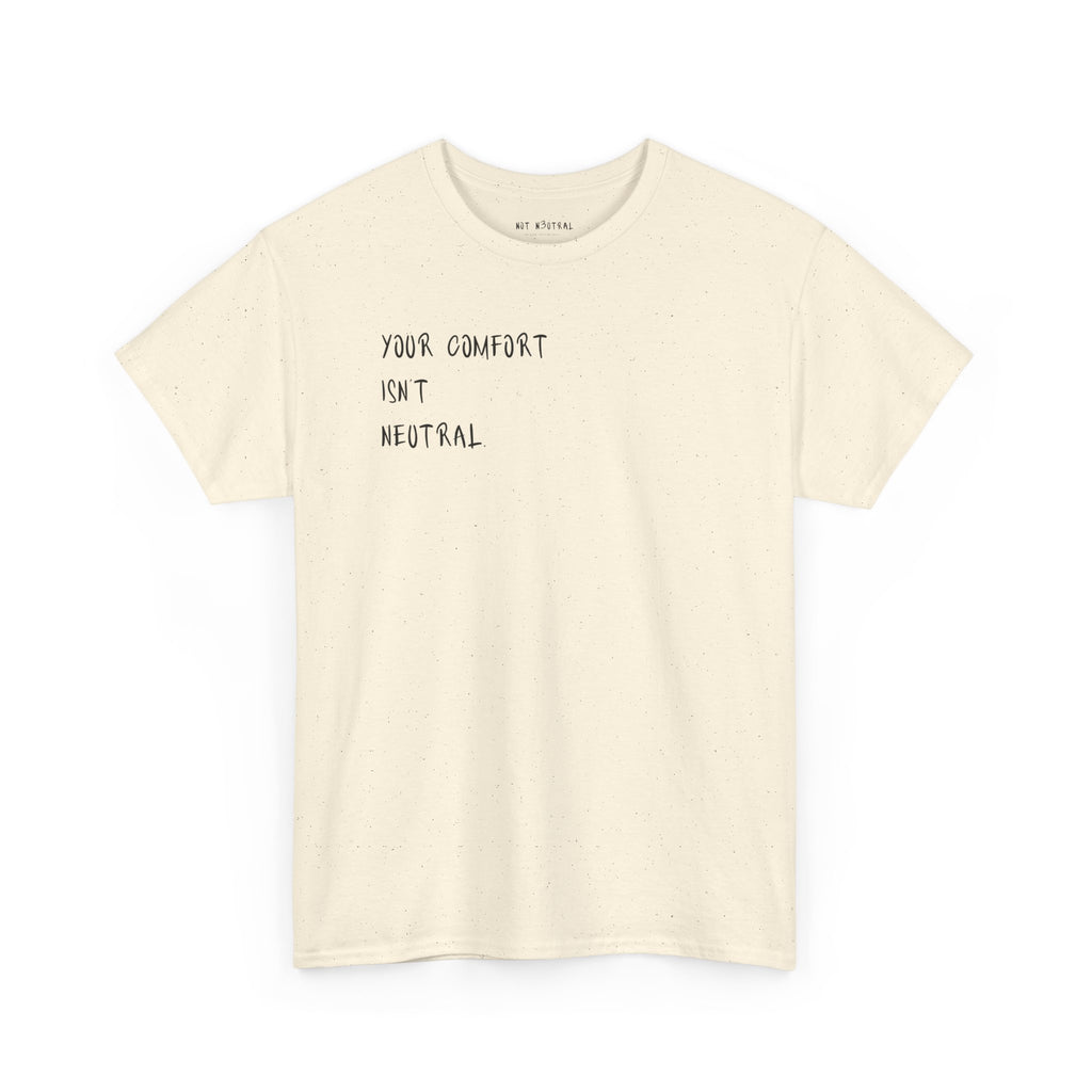 Your Comfort Isn’t Neutral Tee Heavy Cotton Tee
